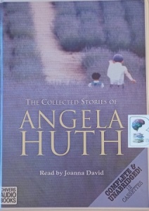 The Collected Stories of Angela Huth written by Angela Huth performed by Joanna David on Cassette (Unabridged)